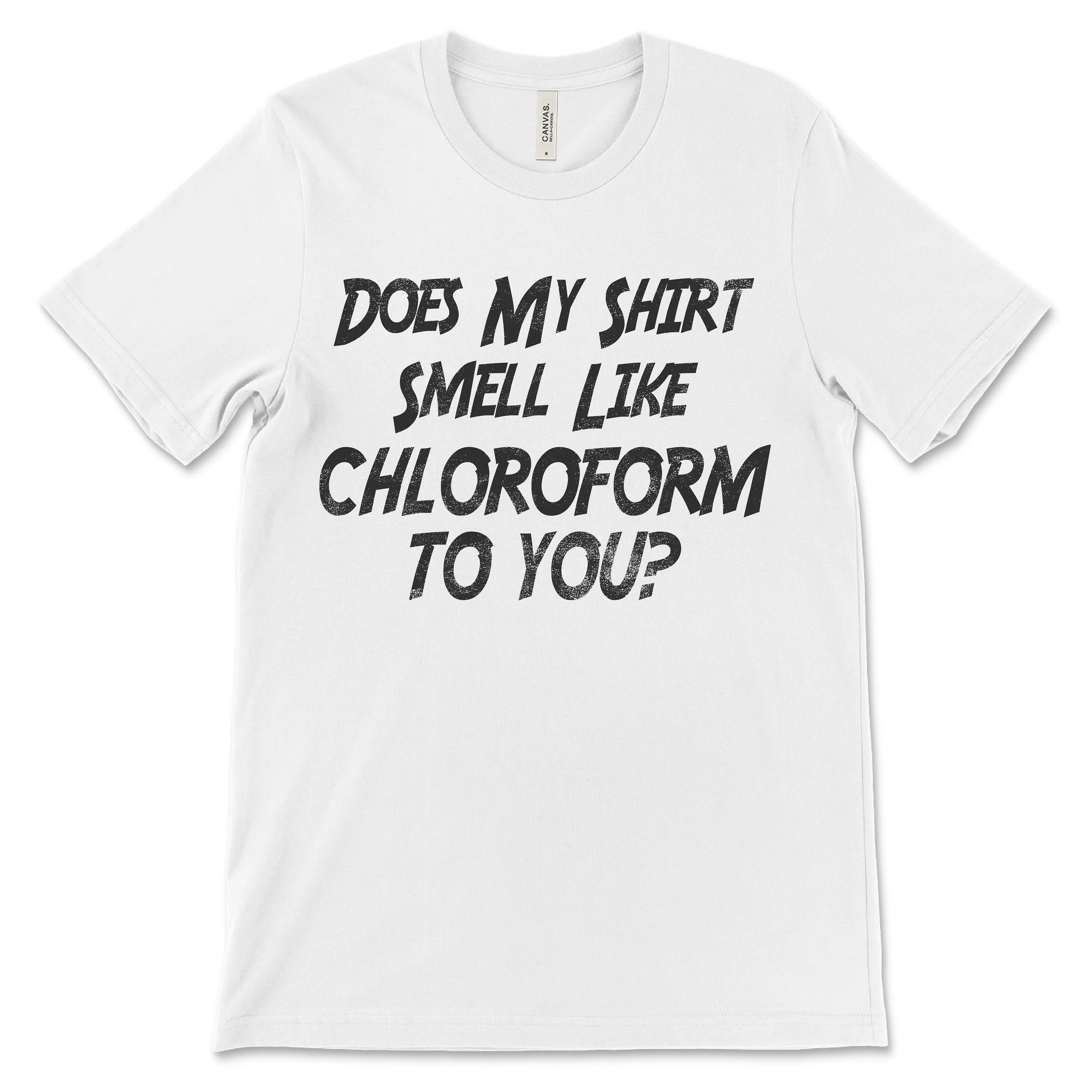 Does My Shirt Smell Like Chloroform to You Shirt, Sweatshirt, Hoodie