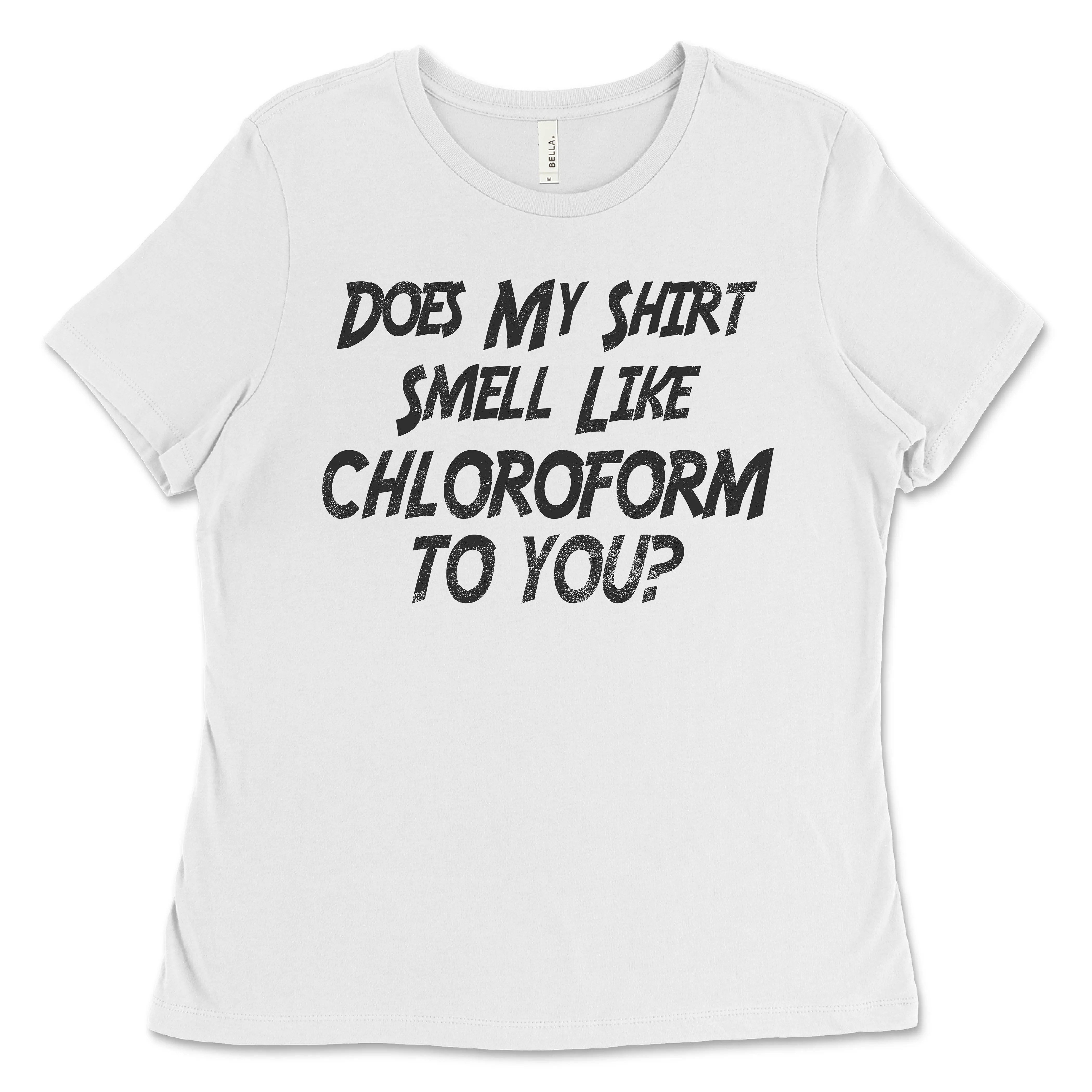 Does My Shirt Smell Like Chloroform to You Shirt, Sweatshirt, Hoodie